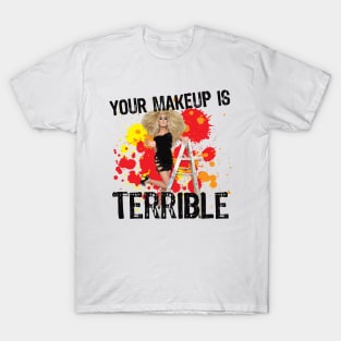 Your Makeup is Terrible T-Shirt